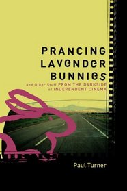 Prancing Lavender Bunnies and Other Stuff from the Darkside of Independent Cinema