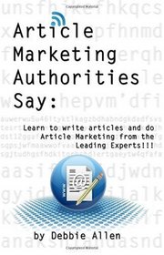 Article Marketing Authorities Say: Learn to Write Articles And Do Article Marketing From The Leading Experts!!!
