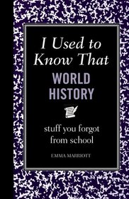 I Used to Know That: World History: Stuff You Forgot From School