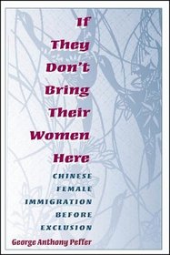 If They Don't Bring Their Women Here: Chinese Female Immigration Before Exclusion (The Asian American Experience)
