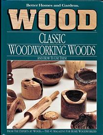 Better Homes and Gardens: Wood : Classic Woodworking Woods : And How to Use Them (Better Homes and Gardens Wood)