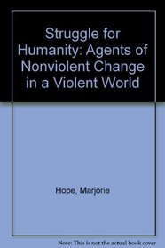 Struggle for Humanity: Agents of Nonviolent Change in a Violent World