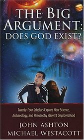 The Big Argument: Twenty-Four Scholars Explore How Science, Archaelogy, and Philosophy Have Proven the Existence of God