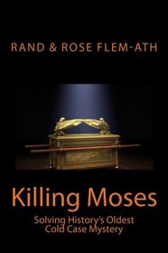 Killing Moses: Solving History's Oldest Cold Case Mystery