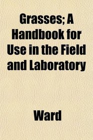 Grasses; A Handbook for Use in the Field and Laboratory