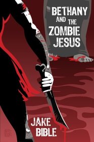 Bethany And The Zombie Jesus: With 11 Other Tales of Horror And Grotesquery