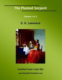 The Plumed Serpent Volume 1 of 2: [EasyRead Super Large 18pt Edition]