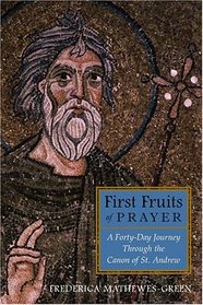 First Fruits of Prayer: A Forty-Day Journey Through the Canon of St. Andrew