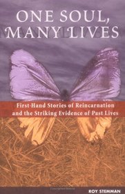 One Soul, Many Lives: First Hand Stories of Reincarnation and the Striking Evidence of Past Lives