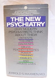 The New Psychiatry: How Modern Psychiatrists Think About Their Patients, Theories, Diagnoses, Drugs, Psychotherapies, Power, Training, Families and Private Lives