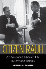 Citizen Rauh: An American Liberal's Life in Law and Politics