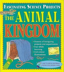 The Animal Kingdom (Fascinating Science Projects)