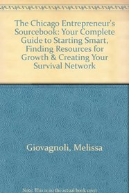 The Chicago Entrepreneur's Sourcebook: Your Complete Guide to Starting Smart, Finding Resources for Growth & Creating Your Survival Network