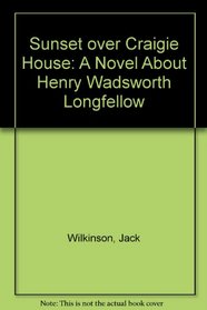 Sunset over Craigie House: A Novel About Henry Wadsworth Longfellow