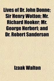 Lives of Dr. John Donne; Sir Henry Wotton; Mr. Richard Hooker; Mr. George Herbert; and Dr. Robert Sanderson