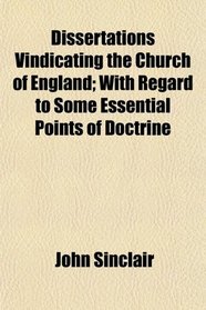 Dissertations Vindicating the Church of England; With Regard to Some Essential Points of Doctrine