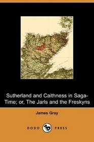 Sutherland and Caithness in Saga-Time; or, The Jarls and the Freskyns (Dodo Press)