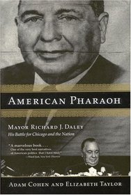American Pharaoh : Mayor Richard J. Daley - His Battle for Chicago and the Nation