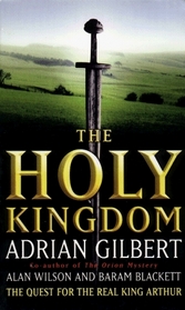 The Holy Kingdom: Quest for the Real King Arthur