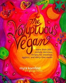 The Voluptuous Vegan : More Than 200 Sinfully Delicious Recipes for Meatless, Eggless, and Dairy-Free Meals