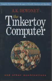 The Tinkertoy Computer and Other Machinations: Computer Recreations from the Pages of Scientific American and Algorithm