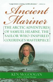 Ancient Mariner : The Arctic Adventures of Samuel Hearne, the Sailor Who Inspired Coleridge's Masterpiece
