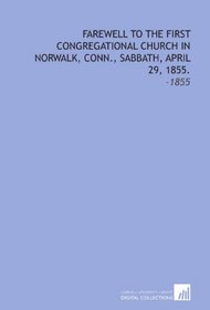 Farewell to the First Congregational Church in Norwalk, Conn., Sabbath, April 29, 1855.: -1855