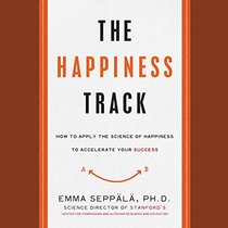 The Happiness Track: How to Apply the Science of Happiness to Accelerate Your Success