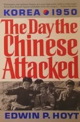 The Day the Chinese Attacked: Korea, 1950: The Story of the Failure of America's China Policy