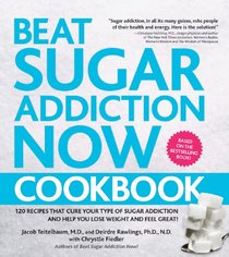 Beat Sugar Addiction Now Cookbook: 120 Recipes That Cure Your Type of Sugar Addiction and Help You Lose Weight and Feel Great!