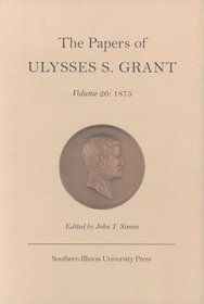 The Papers of Ulysses S. Grant: Pondering a Third Presidential Term and Facing Scrutiny of His Controversial Second 1875 (Papers of Ulysses S Grant)