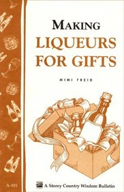 Making Liqueurs for Gifts : Storey Country Wisdom Bulletin A-101