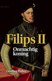 Filips II: onmachtig koning (Dutch Edition)