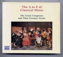 The A to Z of Classical Music: The Great Composers and Their Greatest Works