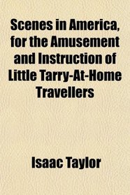 Scenes in America, for the Amusement and Instruction of Little Tarry-At-Home Travellers
