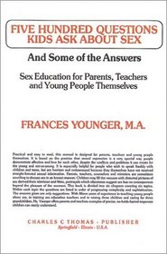 Five Hundred Questions Kids Ask About Sex and Some of the Answers: Sex Education for Parents, Teachers and Young People Themselves