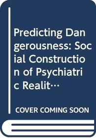 Predicting dangerousness: The social construction of psychiatric reality