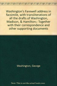 Washington's Farewell address in facsimile, with transliterations of all the drafts of Washington, Madison, & Hamilton;: Together with their correspondence and other supporting documents