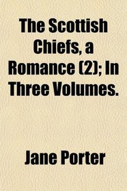 The Scottish Chiefs, a Romance (2); In Three Volumes.