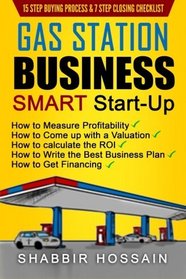 Gas Station Business Smart Start-Up: How to Measure Profitability, How to Come Up with a Valuation, How to Calculate the ROI, How to Write the Best Business Plan, How to get Financing