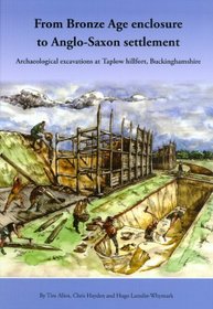 From Bronze Age Enclosure to Saxon Settlement: Archaeological Excavations at Taplow Hillfort, Buckinghamshire, 1999-2005 (THAMES VALLEY LANDSCAPES)