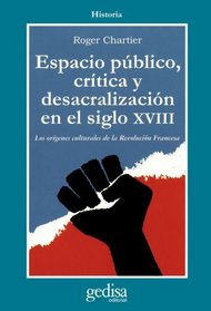 Espacio pblico, crtica y desacralizacin en el siglo XVIII: Los orgenes culturales de la Revolucin Francesa (Cla-De-Ma) (Spanish Edition)
