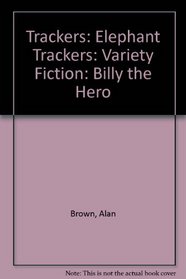 Trackers: Elephant Trackers: Variety Fiction: Billy the Hero