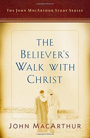 The Believer's Walk with Christ: A John MacArthur Study Series (John MacArthur Study Series 2017)