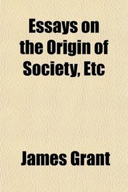 Essays on the Origin of Society, Etc