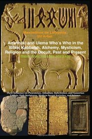 Anunnaki and Ulema Who's Who in the Bible,Kabbalah,Alchemy,Mysticism,Religion and the Occult,Past and Present(History,study,dictionary,who's who): Anunnaki ... Modern Secret Societies, and Science