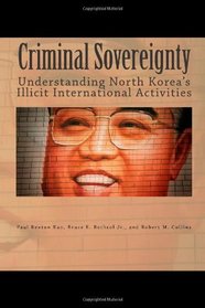 Criminal Sovereignty: Understanding North Korea's Illicit International Activities