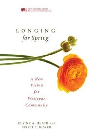 Longing for Spring: A New Vision for Wesleyan Community [New Monastic Library series] (New Monastic Library: Resources for Radical Discipleship)