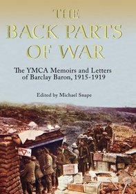 The Back Parts of War: The YMCA Memoirs and Letters of Barclay Baron, 1915-1919 (Church of England Record Society)