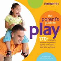 The Parents Guide to Play: 170 Activities to Stimulate Imaginations, Expand Vocabularies, Build Skills and More!: 170+ Activities to Stimulate Imaginations, ... Skills and More! (Gymboree Play & Music)